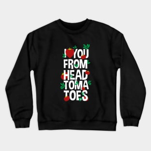 I you from head tomatoes Crewneck Sweatshirt